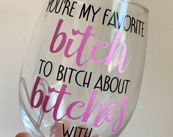 You're My Favorite Bitch To Bitch About Bitches With Wine Glass, Best Friend Wine Glass, Friend Gift, Sassy Gift, Funny Wine Glass, Birthday