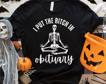 I Put the Bitch in Obituary Shirt, Halloween Tee, Skeleton T-Shirt, Halloween Gift, Sarcastic Shirt, Funny Tee, Fall Shirt, Spooky T-Shirt