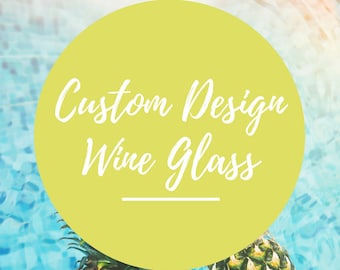 Custom Wine Glass, Your Design Wine Glass, Personalized Wine Glass, Custom Gift, Personalized Gift, Design Your Own Wine Glass