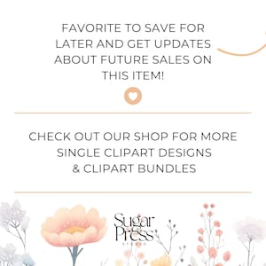 May include: A digital illustration of a floral arrangement with a pink flower in the center. The text "FAVORITE TO SAVE FOR LATER AND GET UPDATES ABOUT FUTURE SALES ON THIS ITEM!" is above the floral arrangement. The text "CHECK OUT OUR SHOP FOR MORE SINGLE CLIPART DESIGNS & CLIPART BUNDLES" is below the floral arrangement. The text "Sugar Press STUDIO" is at the bottom of the image.
