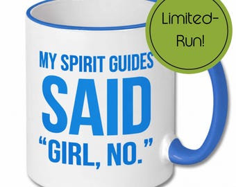 My Spirit Guides Said “Girl, No” Mug – Funny Ceramic Coffee Cup with Blue Handle