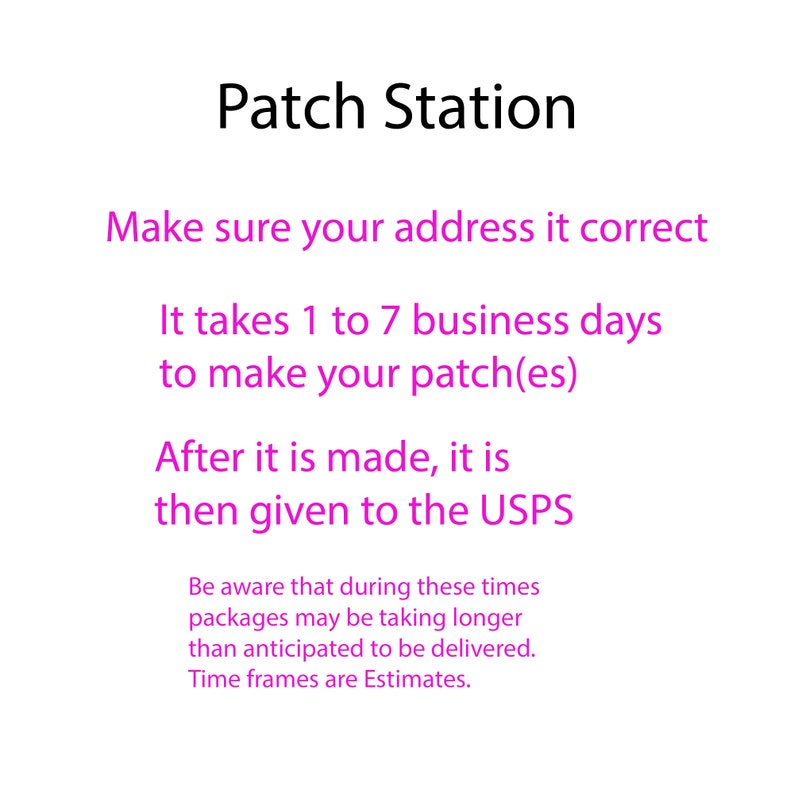 May include: White background with the text "Patch Station" in black. Below, in pink, it says "Make sure your address it correct." Additional text explains the patch-making and shipping process, including estimated time frames.