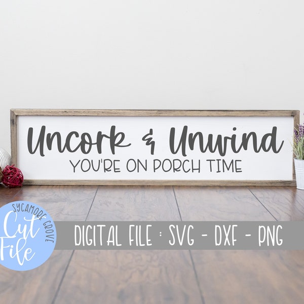 Uncork and Unwind - You're On Porch Time svg, Porch Patio Decor svg, Farmhouse svg, Silhouette File, Cricut Cut File, DIGITAL CUT FILE