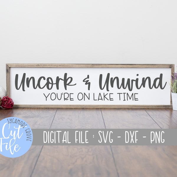 Uncork and Unwind - You're On Lake Time svg, Summer Vacation svg, Farmhouse svg, Silhouette File, Cricut Cut File, DIGITAL CUT FILE