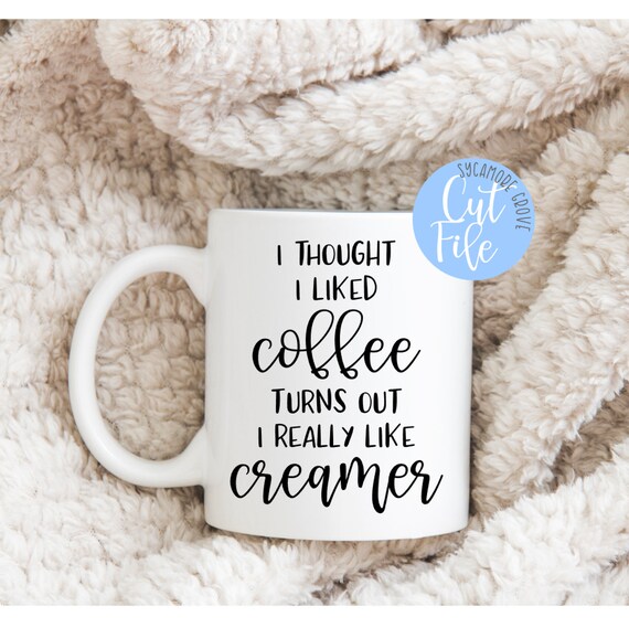 Download I Thought I Liked Coffee Turns Out I Really Like Creamer Svg Etsy