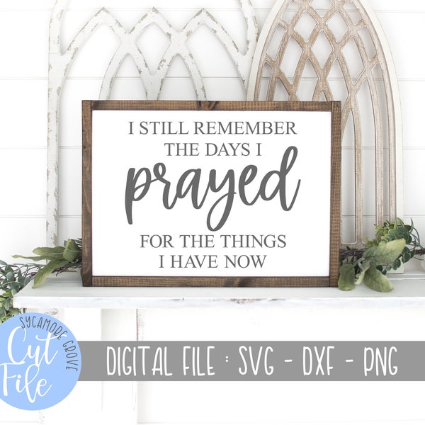 I Still Remember The Days I Prayed For The Things I Have Now svg, Religious Family Home svg, Silhouette Cricut, DIGITAL CUT FILE