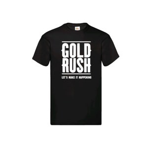 May include: Black t-shirt with white text that reads "GOLD RUSH" and "LET'S MAKE IT HAPPENING".