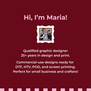 May include: A maroon graphic with the text Hi, I'm Maria! and a central scalloped frame containing a photograph of three people. Below is the text Qualified graphic designer 25+ years in design and print. Commercial-use designs ready for DTF, HTV, POD, and screen printing.