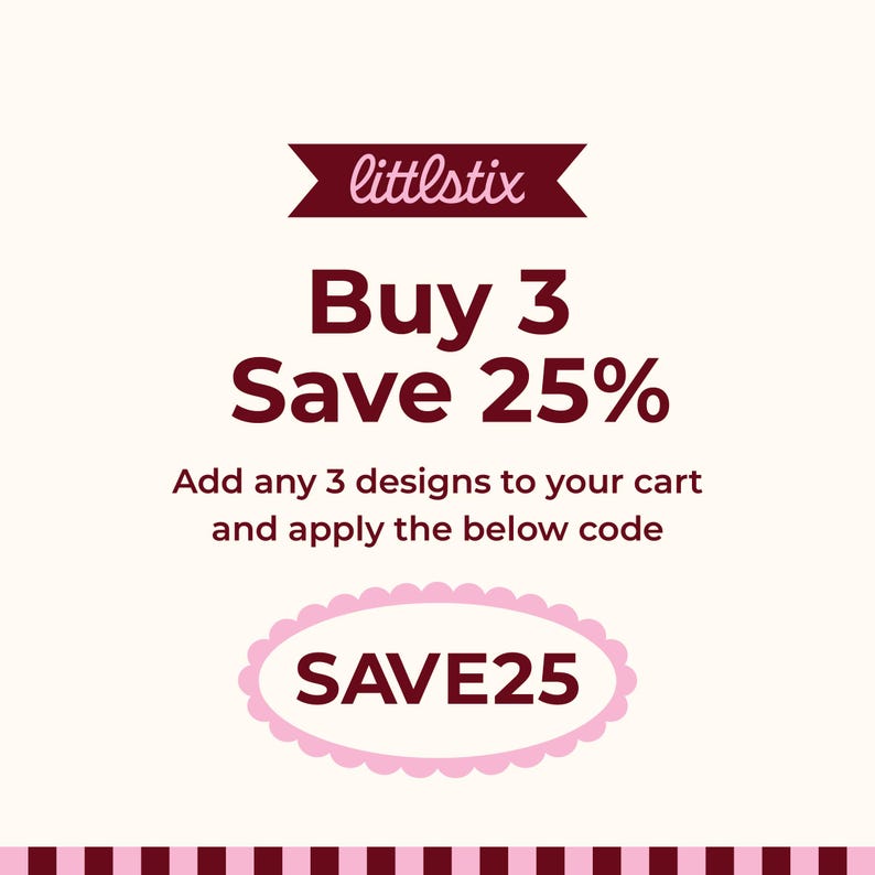 Może przedstawiać: Grafika promocyjna na kremowym tle z napisem littlestix na ciemnoczerwonym banerze. Poniżej znajduje się tekst Buy 3 Save 25% oraz Add any 3 designs to your cart and apply the below code. R&oacute;żowy owal z ząbkowanym brzegiem zawiera kod SAVE25.