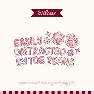 May include: A digital graphic design featuring the text EASILY DISTRACTED BY TOE BEANS in a rounded pink font. The design includes two light pink animal paw prints, two small flowers, and two four-pointed stars, with the brand name littlestix.
