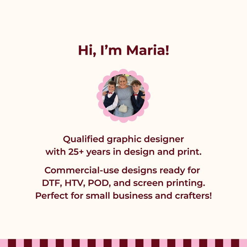 May include: A graphic design business profile featuring the text Hi, I'm Maria! followed by a circular photo of a person with two children. Below is the text Qualified graphic designer with 25+ years in design and print. Commercial-use designs ready for DTF, HTV, POD, and screen printing.