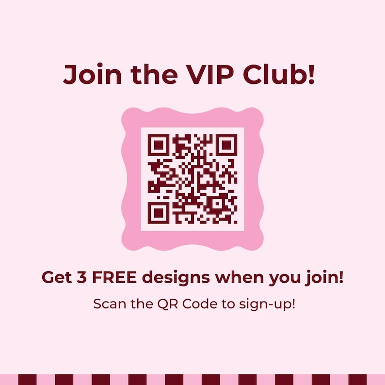 May include: A light pink square graphic featuring the dark maroon text Join the VIP Club! at the top. A central QR code is framed by a scalloped pink border. Below, the text reads Get 3 FREE designs when you join! and Scan the QR Code to sign-up!