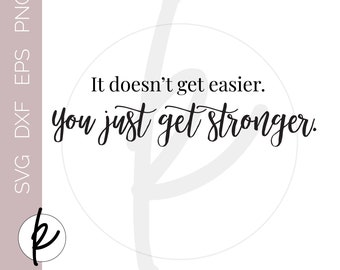 It Doesn't Get Easier You Just Get Stronger, Workout Gear, Strong Girl Workout, Girl Power Phrases, GirlBoss, SVG Cut Files