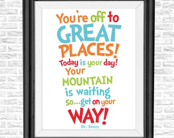 May include: A motivational quote from Dr. Seuss, "You're off to GREAT PLACES! Today is your day! Your MOUNTAIN is waiting So...get on your WAY!" printed in colorful letters on a white background.