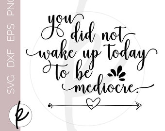 You Did Not Wake Up Today to be Mediocre, Wall Art Signs, Printable Wall Art, Wall Art Quotes