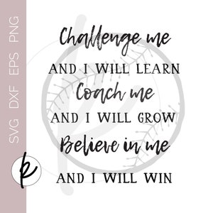 May include: A black and white graphic with the text "Challenge me and I will learn, Coach me and I will grow, Believe in me and I will win." The text is in a script font, with a baseball design in the background.