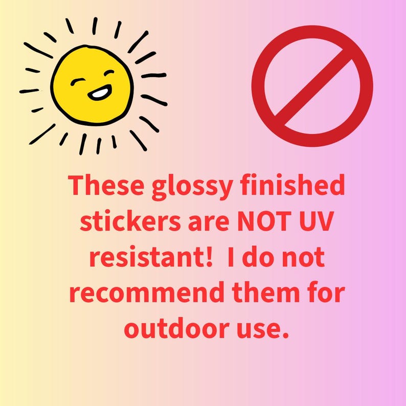 May include: A graphic featuring a smiling yellow sun and a red prohibition sign. Red text warns that the glossy stickers are not UV resistant and not suitable for outdoor use.