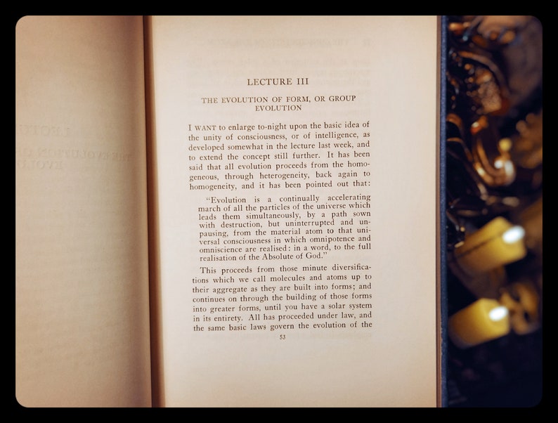 May include: A page from a book titled "Lecture III: The Evolution of Form, or Group Evolution." The text discusses the concept of evolution and how it proceeds from the homogeneous, through heterogeneity, back again to homogeneity. The text also mentions the "continually accelerating march of all the particles of the universe."