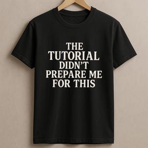 The Tutorial Didn't Prepare Me For This Tee, Funny Unisex Cotton Tee, Quirky Gift for Gamers, Students, Existential Humor, Anxiety Shirt