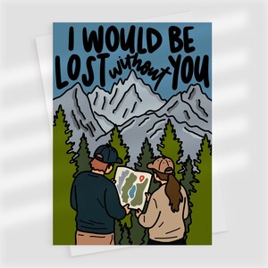 May include: Greeting card with the text "I WOULD BE LOST without YOU" above a mountain scene. Two people are looking at a map in front of a forest. The card is white with a blue, green, and gray illustration.