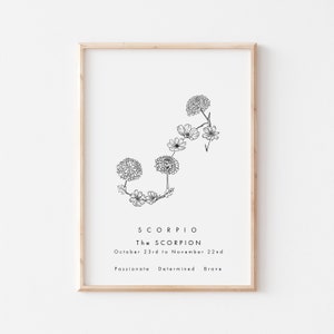May include: Black and white line art print of the Scorpio zodiac sign, depicted as a constellation of flowers. The text "Scorpio The Scorpion October 23rd to November 22nd Passionate Determined Brave" is below the image.