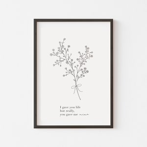Peut inclure: Impression en noir et blanc d'un bouquet de petites fleurs avec un ruban nou&eacute; autour des tiges. L'impression comprend le texte "I gave you life but really, you gave me mine."