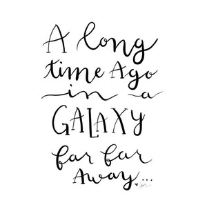 May include: A black and white handwritten quote that reads "A long time ago in a galaxy far far away..."