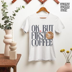 Okay, But First Coffee Shirt - Funny Coffee T-Shirt for Women, Caffeine Lover Graphic Tee, Casual Aesthetic Coffee Lover Gift, Soft T-Shirt