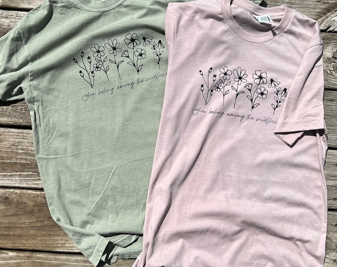 You Belong Among The Wildflowers Shirt - Wildflowers Shirt - Inspirational Saying Tshirt