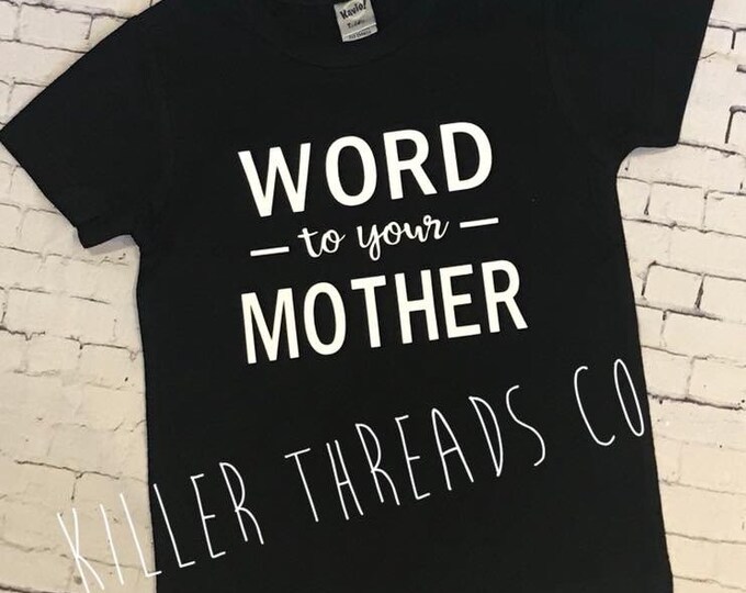 Word To Your Mother Shirt - 90s Hip Hop Shirt - Kids Mother Shirt
