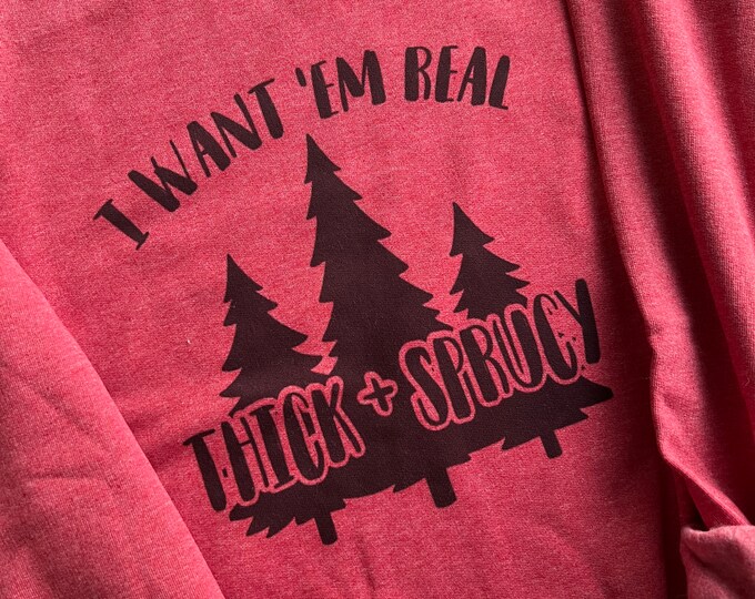 Thick and Sprucy Sweatshirt - Real Thick and Sprucy Shirt - 90s Christmas Shirt