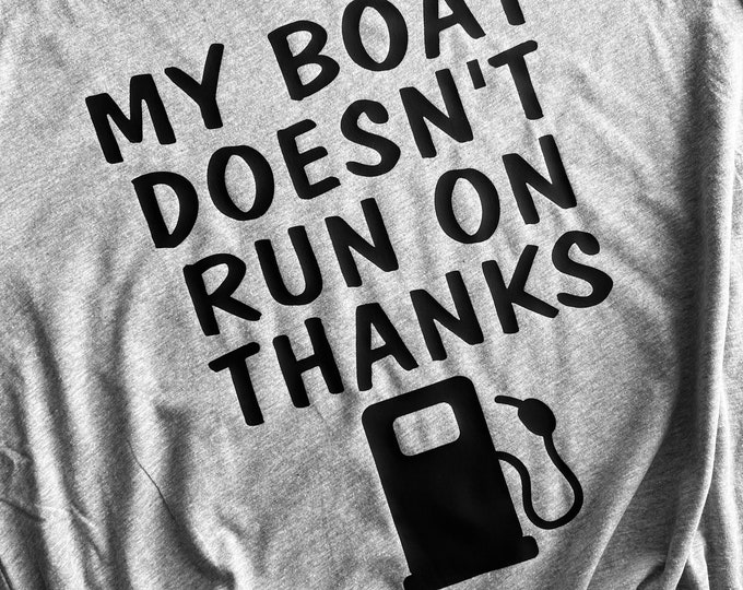 Funny Boating Shirt - Funny Lake Tshirt - My Boat Doesn’t Run On Thanks