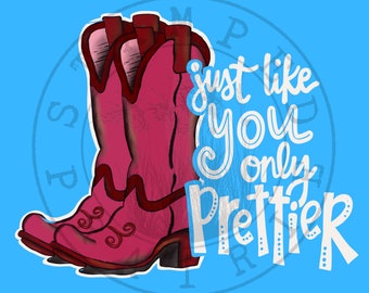 May include: Pink cowboy boots with a white graphic that says "Just like you only prettier".