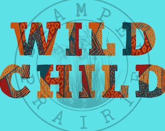 May include: A teal graphic design featuring the words "WILD CHILD" in colorful, patterned letters. The letters are filled with various designs in shades of orange, teal, and red. A faded stamp-like circle with the words "CAMP PRAIRIE" surrounds the text.
