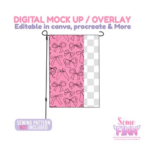 May include: A pink garden flag mockup with a bow pattern and the text "DIGITAL MOCK UP / OVERLAY Editable in canva, procreate & More". The flag has a transparent section and the text "SEWING PATTERN NOT INCLUDED".