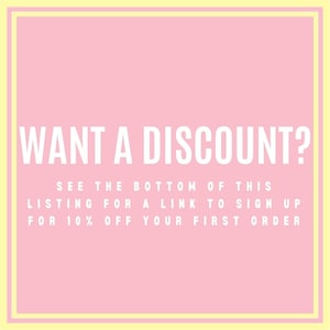 May include: Pink background with white text that reads "WANT A DISCOUNT? SEE THE BOTTOM OF THIS LISTING FOR A LINK TO SIGN UP FOR 10% OFF YOUR FIRST ORDER"