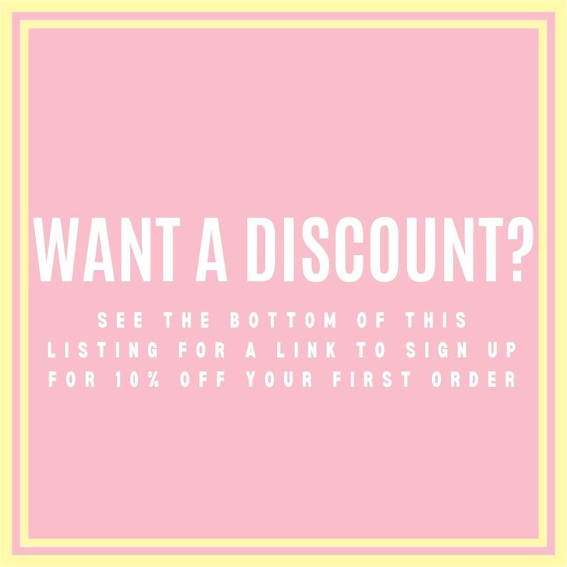 May include: Pink background with white text that reads "WANT A DISCOUNT? SEE THE BOTTOM OF THIS LISTING FOR A LINK TO SIGN UP FOR 10% OFF YOUR FIRST ORDER"