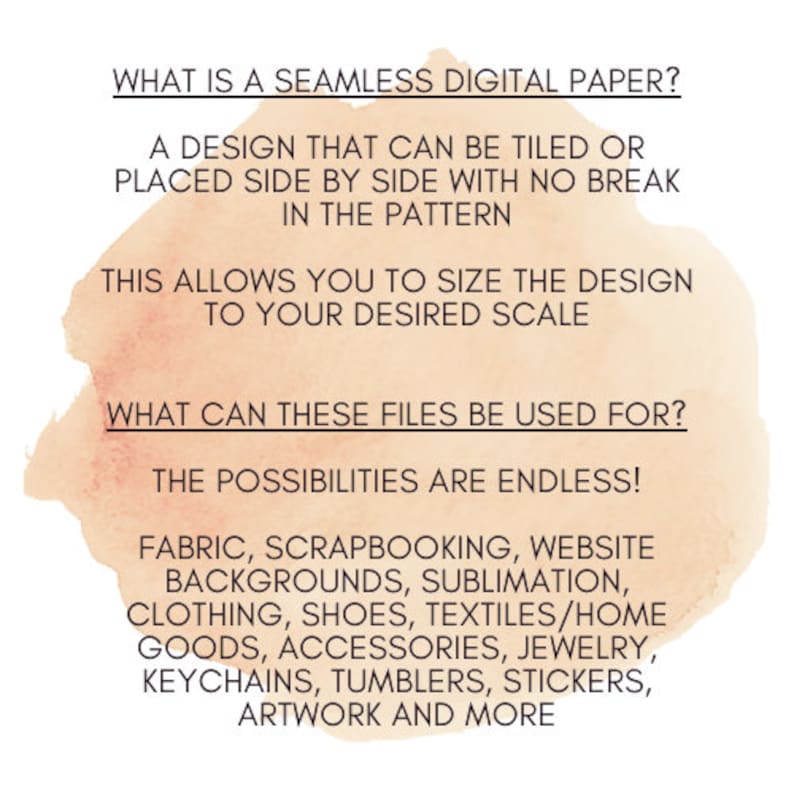 May include: A digital paper design illustration with a peach background. The text reads: "What is a seamless digital paper? A design that can be tiled or placed side by side with no break in the pattern. This allows you to size the design to your desired scale. What can these files be used for? The possibilities are endless! Fabric, scrapbooking, website backgrounds, sublimation, clothing, shoes, textiles/home goods, accessories, jewelry, keychains, tumblers, stickers, artwork and more."