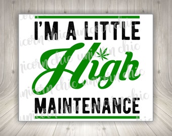 I'm A Little High Maintenance Sublimation Transfer - Marijuana - Cannabis - Weed Sublimation Transfer - Heat Transfer - Ready To Press