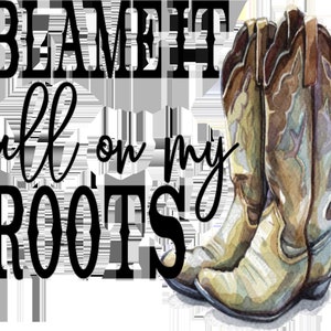 Blame it on My Roots PNG Download Sublimination