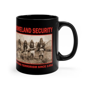 May include: Black coffee mug with a red graphic that says "Homeland Security Fighting Terrorism Since 1492". The graphic also includes a vintage photo of four Native American men holding rifles.