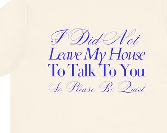 I did not leave my house to talk to you 90s y2k Unisex Jersey Short Sleeve Tee