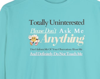 Totally Uninterested, please do not ask me anything. Do not inform me of your observations. Introverted y2k fashion, 90s font Sweatshirt