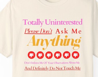 Totally uninterested, please don’t ask me anything, do not touch me, don’t inform me of your opinions, Unisex Garment-Dyed T-shirt