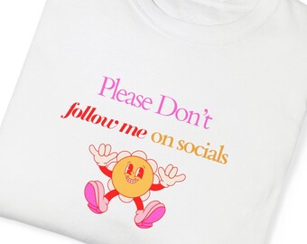 Please Don’t Follow Me On Socials, Social Media Followers, Followers likes shirt, 90s fashion . Y2K aesthetic, Unisex Garment-Dyed T-shirt