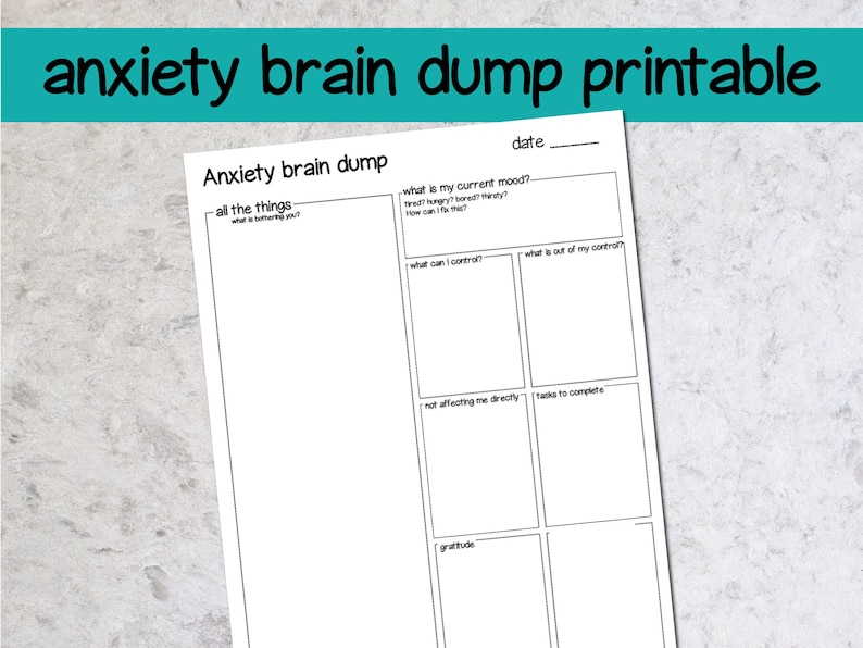 May include: Printable worksheet titled "Anxiety Brain Dump" with sections for listing things that are bothering you, your current mood, what you can control, what is out of your control, things not affecting you directly, tasks to complete, and things you are grateful for.