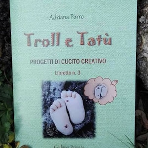 PDF Manuale di Cucito Creativo "Troll & Tatù" - 3 progetti con cartamodelli, tutoriaI foto passo passo  in  italiano e in Inglese