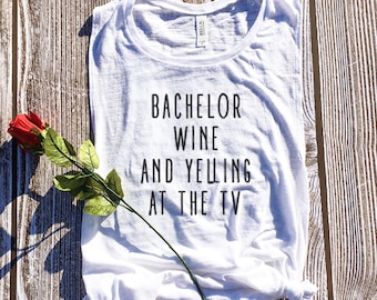 Bachelor Wine and Yelling at the TV Muscle Tank, Bachelor and Wine, The Bachelor Show, Bachelor Shirt, Bachelor and Chill Bachelor and Wine