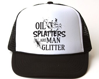 Oil Splatters Are Man Glitter Trucker Hat