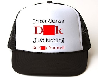 I'm Not Always A D**k  Just Kidding Go F**k Yourself Trucker Hat